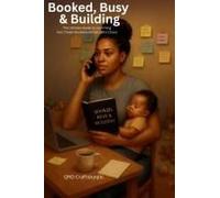 Booked, Busy & Building: The Ultimate Guide to Launching Your Dream Business Amidst Life's Chaos