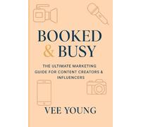 Booked & Busy: The Ultimate Marketing Guide for Content Creators & Influencers: A quick, knowledge-packed guide to branding, marketing, and growing your audience as a creator or influencer