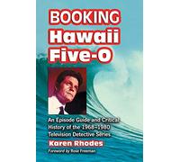 Booking Hawaii Five-0: An Episode Guide and Critical History of the 1968-1980 Television Detective Series