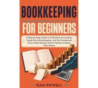 Bookkeeping for Beginners: A Small Business Owner's Step-by-Step System for Cash-Basis Accounting, Single-Entry Bookkeeping, and Tax-Ready Financial Records - No Accounting Degree Required