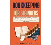 Bookkeeping for Beginners: A Small Business Owner's Step-by-Step System for Cash-Basis Accounting, Single-Entry Bookkeeping, and Tax-Ready Financial Records - No Accounting Degree Required