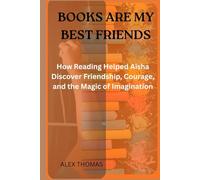 BOOKS ARE MY BEST FRIENDS: How Reading Helped Aisha Discover Friendship, Courage, and the Magic of Imagination