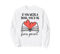 Books are My Valentine If You Were a Book Youd Be Fine Print Sweatshirt
