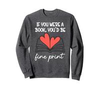 Books are My Valentine If You Were a Book Youd Be Fine Print Sweatshirt
