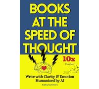 Books at the Speed of Thought: Write 10X Faster With Clarity & Emotion Humanized by Artificial Intelligence