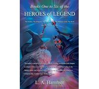 Books One to Six of the Heroes of Legend: The Archer, The Princess, The Dragon King, The Vampire Lord, The Wolf, and The Mother of Time