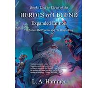 Books One to Three of the Heroes of Legend; Expanded Edition: The Archer, The Princess, and The Dragon King