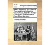 Books Printed For, and Sold by Thomas Worrall, at Judge Coke's Head, Near the Temple-Exchange Coffee-House in Fleet-Street, London. Worrall, Thomas (Auteur)