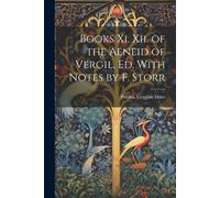 Books Xi. Xii. Of The Aeneid Of Vergil, Ed. With Notes By F. Storr