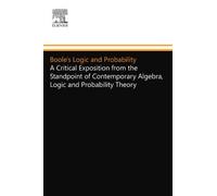 Boole's Logic and Probability: A Critical Exposition from the Standpoint of Contemporary Algebra, Logic and Probability Theory