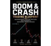 Boom & Crash Trading Blueprint: A Practical Guide to Structure, Entries, Risk Management and Consistent Execution in Synthetic Markets
