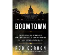 Boomtown The Secret History of America's World War I Chemical Weapons Program and the Poison Left Beneath the Capital - Rob Gordon - Pegasus Books - ebook (ePub) - Livre