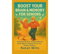 Boost your Brain & Memory for seniors: A Practical Guide to 10 Daily Habits for Better Memory, Sharper Focus, and Smarter Thinking