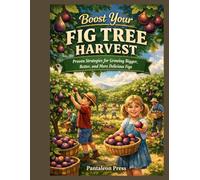 Boost Your Fig Tree Harvest: Proven Strategies for Growing Bigger, Better, and More Delicious Figs