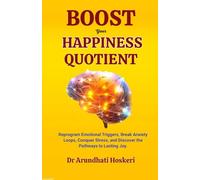 BOOST YOUR HAPPINESS QUOTIENT: Reprogram Emotional Triggers, Break Anxiety Loops, Conquer Stress, and Discover the Pathways to Lasting Joy.