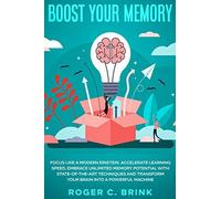 Boost Your Memory And Focus Like A Modern Einstein: Accelerate Learning Speed, Embrace Unlimited Memory Potential With State-Of-The-Art Techniques And Transform Your Brain Into A Powerful Machine