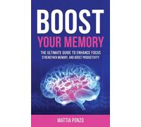 Boost Your Memory: The Ultimate Guide to Enhance Focus, Strengthen Memory, and Boost Productivity