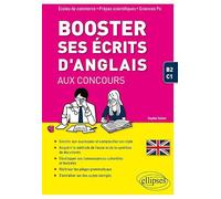 Booster ses écrits d'anglais aux concours. Écoles de commerce, prépas scientifiques et Sciences Po. B2-C1