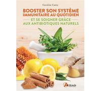 Booster son système immunitaire au quotidien Et se soigner grâce aux antibiotiques naturels - Caroline Canty - Artemis Eds - broché - Guide