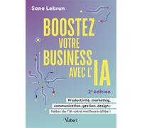 Boostez votre business avec l’Intelligence Artificielle Productivité, marketing, communication, gestion, design : faites de l’IA votre meilleure alliée ! - Sane Lebrun - Vuibert - broché - Guide