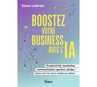 Boostez votre business avec l’Intelligence Artificielle Productivité, marketing, communication, gestion, design : faites de l’IA votre meilleure alliée ! - Sane Lebrun - Vuibert - broché - Guide