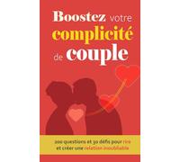 Boostez votre complicité de couple: 200 questions et 30 défis ludiques pour un couple plus complice