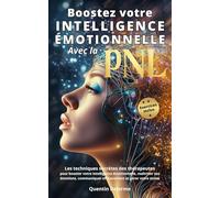Boostez votre Intelligence Émotionnelle avec la PNL: Les techniques secrètes des thérapeutes pour booster votre Intelligence Émotionnelle, maîtriser ... efficacement et gérer votre stress