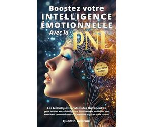 Boostez votre Intelligence Émotionnelle avec la PNL: Les techniques secrètes des thérapeutes pour booster votre Intelligence Émotionnelle, maîtriser ... efficacement et gérer votre stress