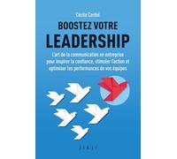 Boostez votre leadership: L’art de la communication en entreprise pour inspirer la confiance, stimuler l’action et optimiser les performances de vos équipes