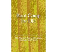 Boot Camp for Life: The Warrior’s Way to Discipline, Strength, and Victory