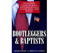 Bootleggers And Baptists: How Economic Forces And Moral Persuasion Interact To Shape Regulatory Politics