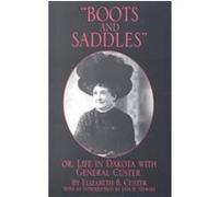 "Boots and Saddles" Or, Life in Dakato With General Custer Elizabeth B. Custer (Auteur)
