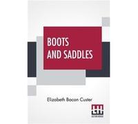 Boots And Saddles Or Life In Dakota With General Custer - Elizabeth Bacon Custer - Lector House LLP - Livre en Anglais Elizabeth Bacon CusterElizabeth Bacon Custer (Auteur)