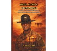 BOOTS, BLOOD, & BROTHERHOOD: A MEMOIR OF A COMMAND SERGEANT'S MAJOR'S FIGHT FOR RESPECT, PURPOSE, AND BROTHERHOOD