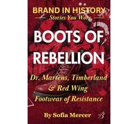 BOOTS OF REBELLION: Dr. Martens, Timberland & Red Wing: Footwear of Resistance