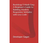 Bootstrap 5 Made Easy: A Beginner’s Guide to Building Modern, Responsive Websites with Less Code