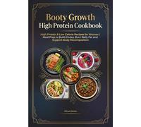 Booty Growth High Protein Cookbook: High Protein & Low Calorie Recipes for Women | Meal Prep to Build Glutes, Burn Belly Fat and Support Body Recomposition