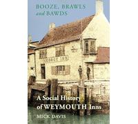 Booze, Brawls and Bawds: A Social History of Weymouth Inns, ca.1700-1939