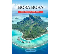 BORA BORA GUÍA DE VIAJE 2025 2026: Descubra bungalows sobre el agua, los mejores resorts, playas, snorkel, buceo, itinerarios de luna de miel, cultura ... un viaje inolvidable a la Polinesia Francesa.
