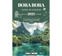 Bora Bora Guida di viaggio 2025: Scopri consigli utili, attrazioni imperdibili e consigli di esperti per la fuga tropicale definitiva