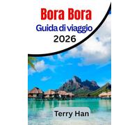 Bora Bora Guida di viaggio 2026: Il compagno di viaggio essenziale per chi visita per la prima volta e per chi torna a casa