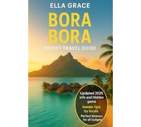 Bora Bora Pocket Travel Guide: Discover the Best of Bora Bora: Overwater Bungalows, Hidden Gems & Budget-Friendly Tips