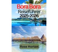 Bora Bora Reiseführer 2025-2026: Erkunden Sie das Juwel Französisch-Polynesiens mit Insidertipps, versteckten Juwelen, kulturellen Einblicken und wichtigen Planungstipps