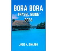 BORA BORA TRAVEL GUIDE 2026: Discover the Magic, Culture, and Hidden Beauty of the Pearl of the Pacific