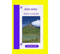 BORA BORA TRAVEL GUIDE 2026: "Explore hidden beaches, lagoons, hiking trails, snorkeling, scuba diving, and adventure activities"