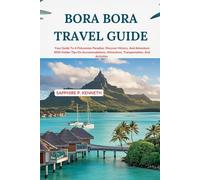 BORA BORA TRAVEL GUIDE: YOUR GUIDE TO A POLYNESIAN PARADISE: DISCOVER HISTORY, AND ADVENTURE WITH INSIDER TIPS ON ACCOMMODATIONS, ATTRACTIONS, TRANSPORTATION, AND ACTIVITIES