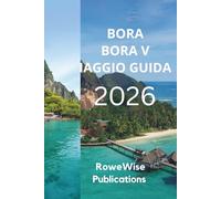 BORA BORA VIAGGIO GUIDA 2026: Un angolo di paradiso nel Pacifico meridionale, Lagune mozzafiato e lussuosi bungalow sull'acqua