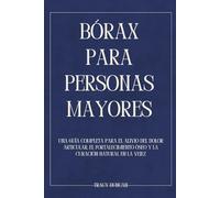 Bórax para personas mayores: Una guía completa para el alivio del dolor articular, el fortalecimiento óseo y la curación natural en la vejez