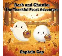 Borb and Ghostie: The Thankful Feast Adventure: A gentle Thanksgiving story where Borb and Ghostie discover that the best part of the holiday isn’t the feast… but the friends who share it.