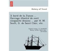 bord de la Junon ... Ouvrage illustr de cent cinquante dessins ... par H. M. Scott G. de Saint Clair etc. - Lemay Gaston Saintclairstevenson G. - Creative Lemay Gaston Saintclairstevenson G.Lemay Gast